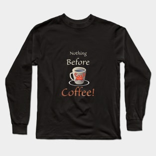 Coffee and Nothing Before Long Sleeve T-Shirt